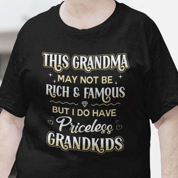 This grandma may not be rich and famous but I do have priceless grandkids - Grandma and grandkids, gift for grandma