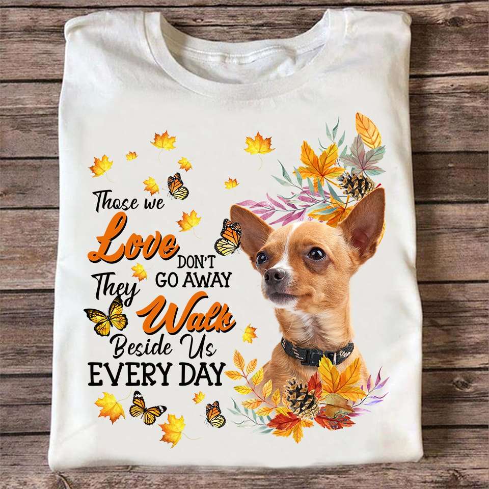 Those we love don't go away, they walk beside us everyday - Chihuahua dog, gift for dog person