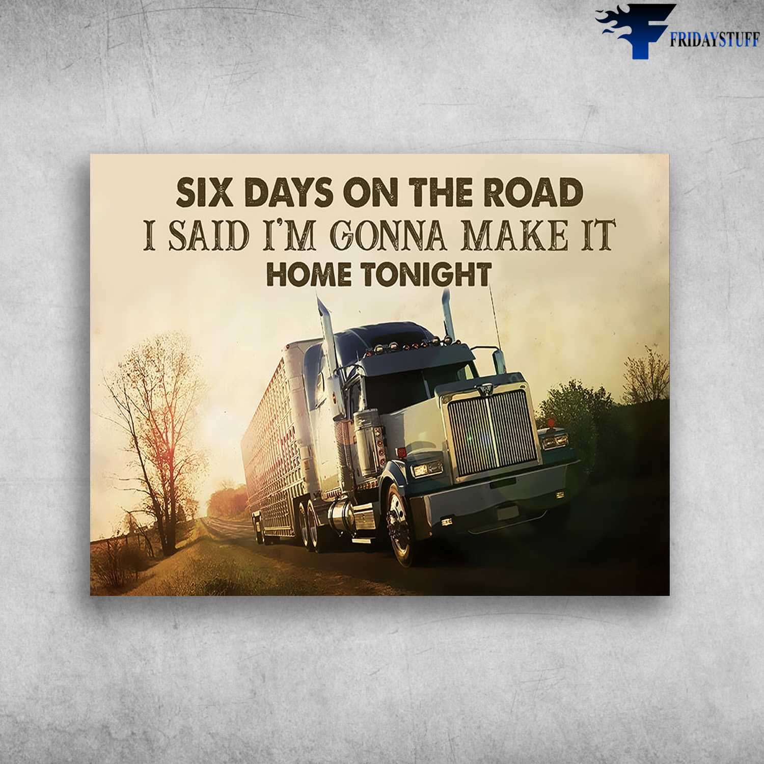 Truck Driver, Six Days On The Road, I Said, I'm Gonna Make It Home Tonight