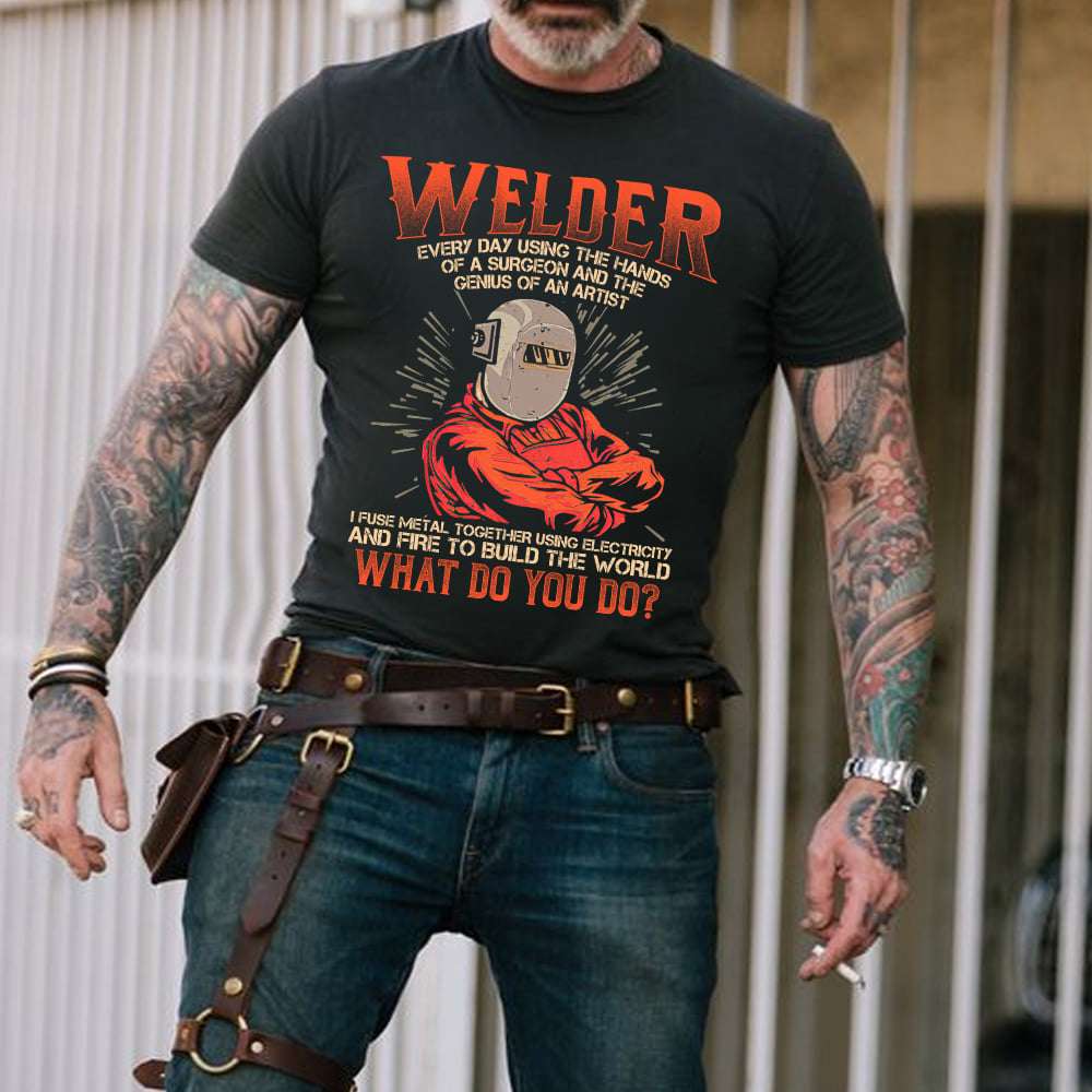 Welder the job - Every day using the hands of a surgeon and the genius of an artist