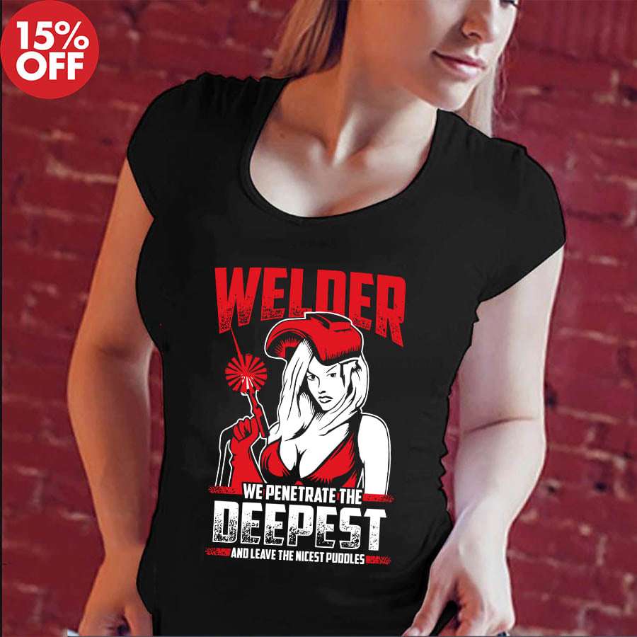 Welder we penetrate the deepest and leave the nicest puddles - Welder woman