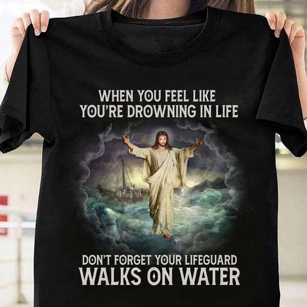 When you feel like you're drowning in life, don't forget your lifeguard walks on water - Jesus the god