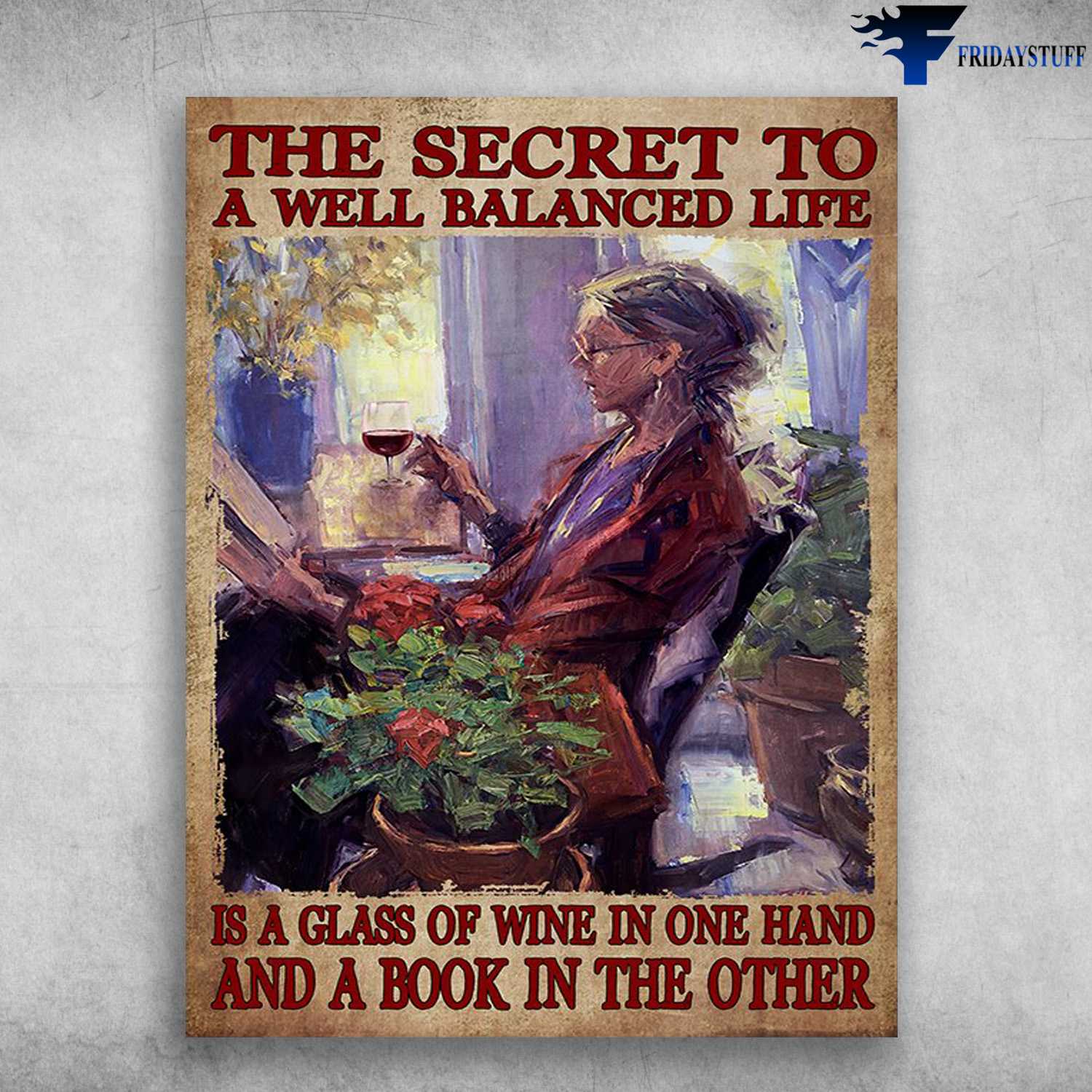 Wine And Flower, Flower Lover, Gardening Girl - The Secret To A Well Balanced Life, Is A Glass Of Wine In One Hand, And A Book In The Other