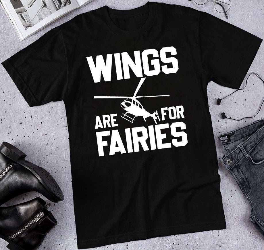 Wings are for fairies - Helicopter driver gift, helicopter graphic T-shirt