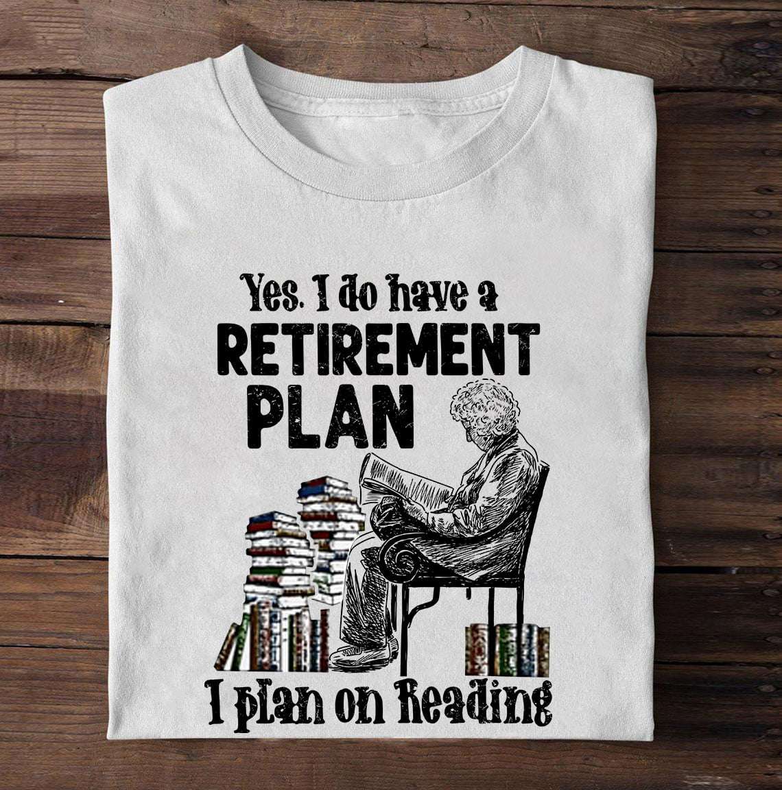 Yes I do have a retirement plan I plan on reading - Old man reading books, gift for book person