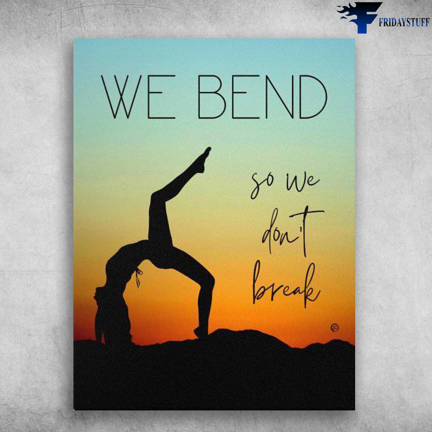 Yoga Girl - We Bend, SO We Don't Break, Yoga Lover