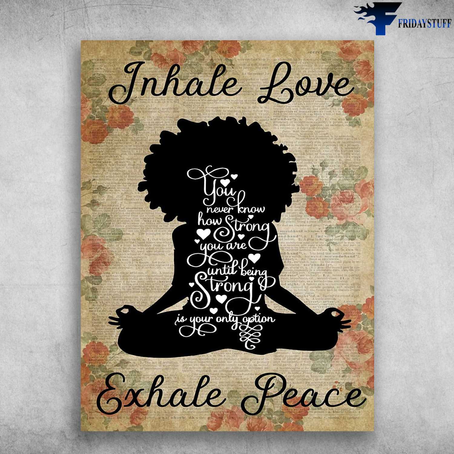 Yoga Girl, Yoga Poster - Ihale Love, Exhale Peace, You Never Know How Strong You Are, Until Being Strong, Is Your Only Option