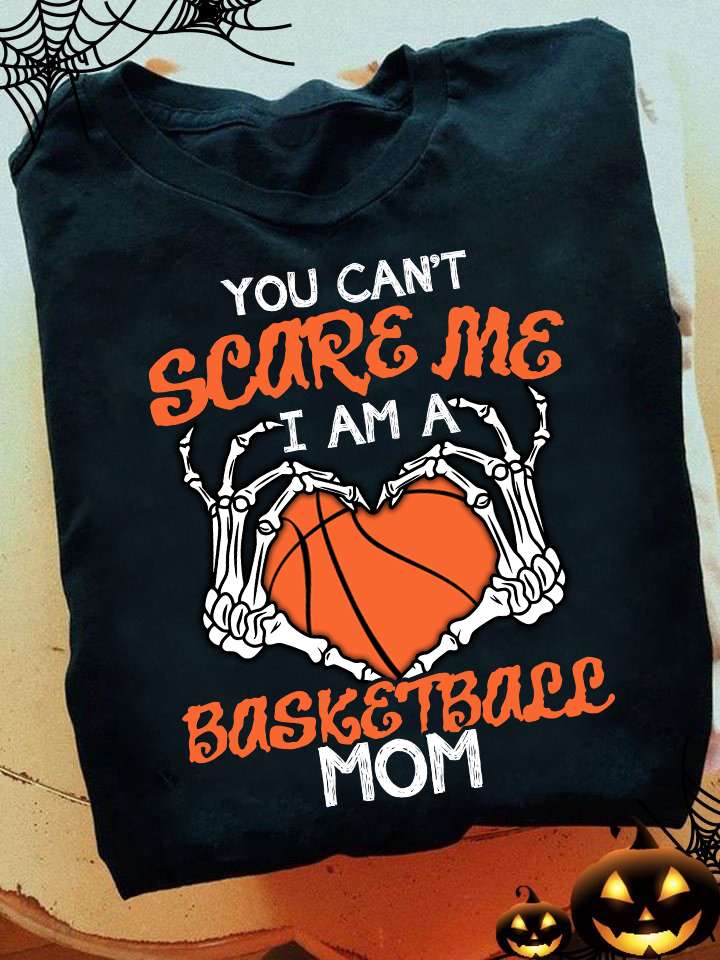 You can't scare me I am a basketball mom - Halloween gift for mother, basketball lover