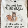 You don't have to be crazy to ride with us, we can train you - Funny horse graphic T-shirt