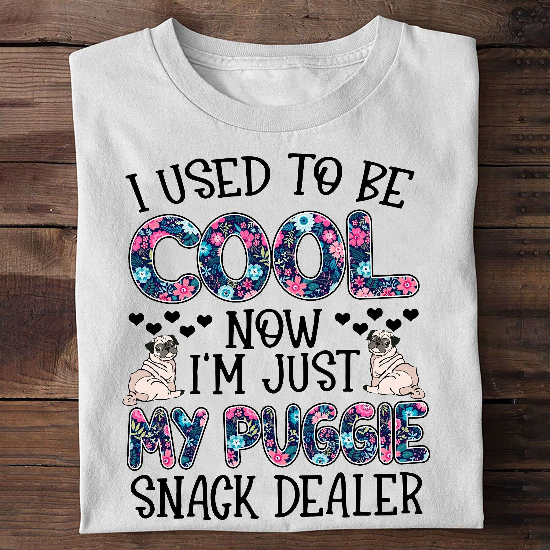 Pug Dog - I used to be cool now i'm just my puggie snack dealer