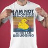 Duck Graphic T-shirt - I am not responsible for what my face does when i am debugging
