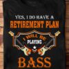Guitar Bass - Yes i do have a retirement plan i will be playing bass