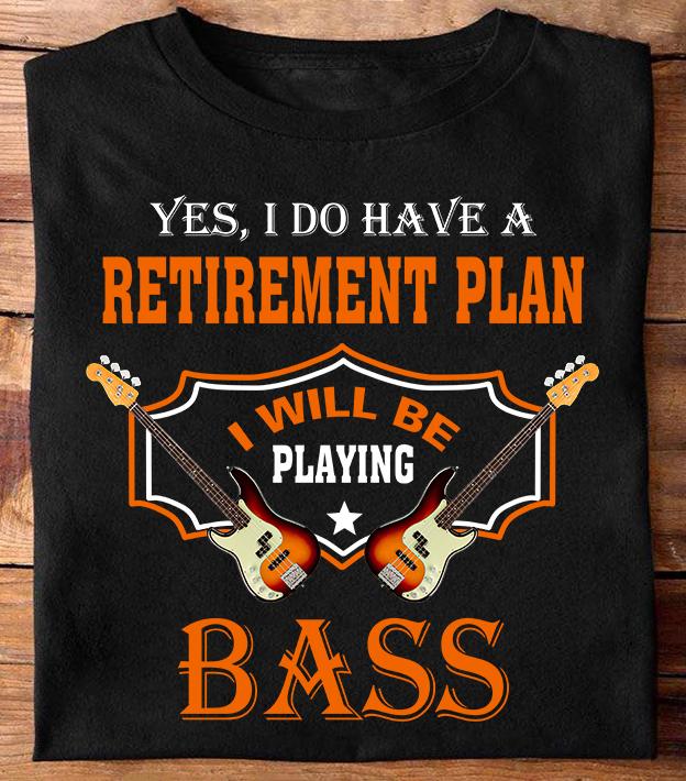 Guitar Bass - Yes i do have a retirement plan i will be playing bass