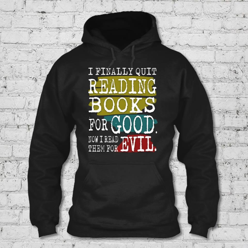 I finally quit reading books for good now i read them for evil