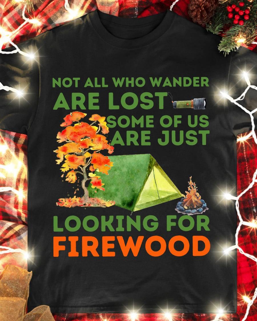 Camping And Firewood, Thanksgiving Gift - Not all who wander are lost some of us are just looking for firewood