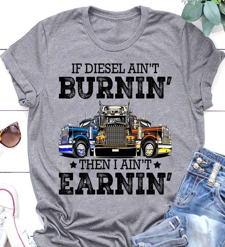 Truck Driver - If diesel ain't burnin' then i ain't earnin'