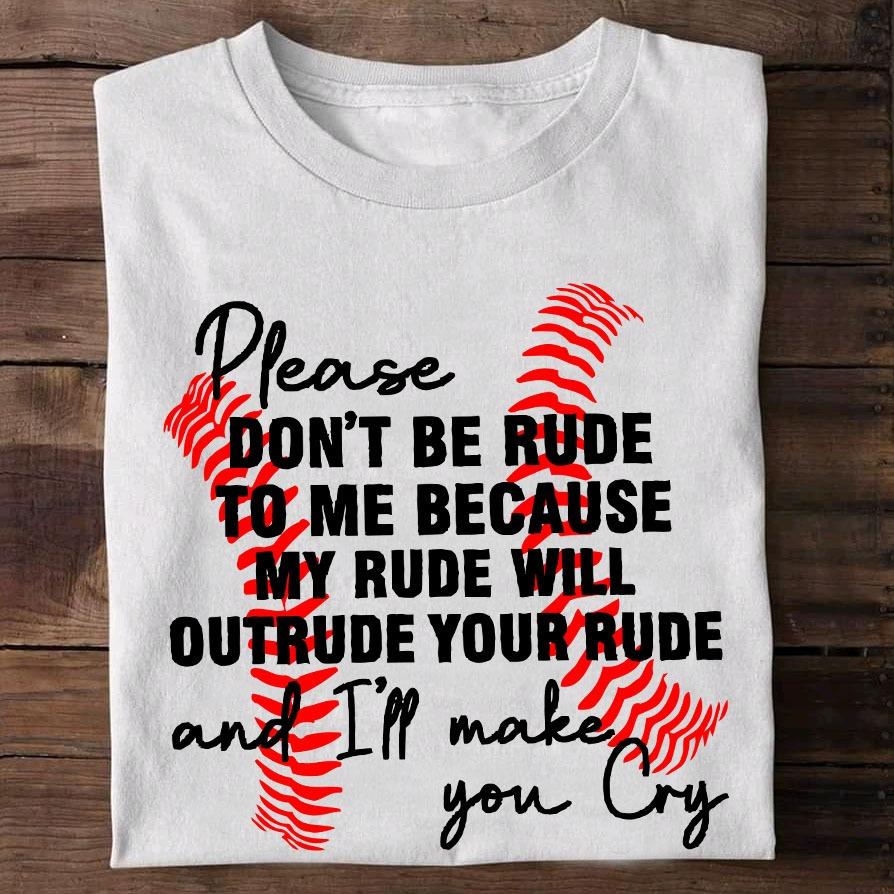 Baseball Player - Please don't be rude to me because my rude will outrude your rude and i'll make you cry