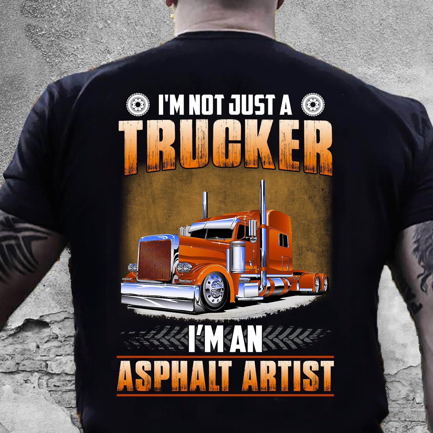 Truck Driver - I'm not just a trucker i'm an asphalt artist