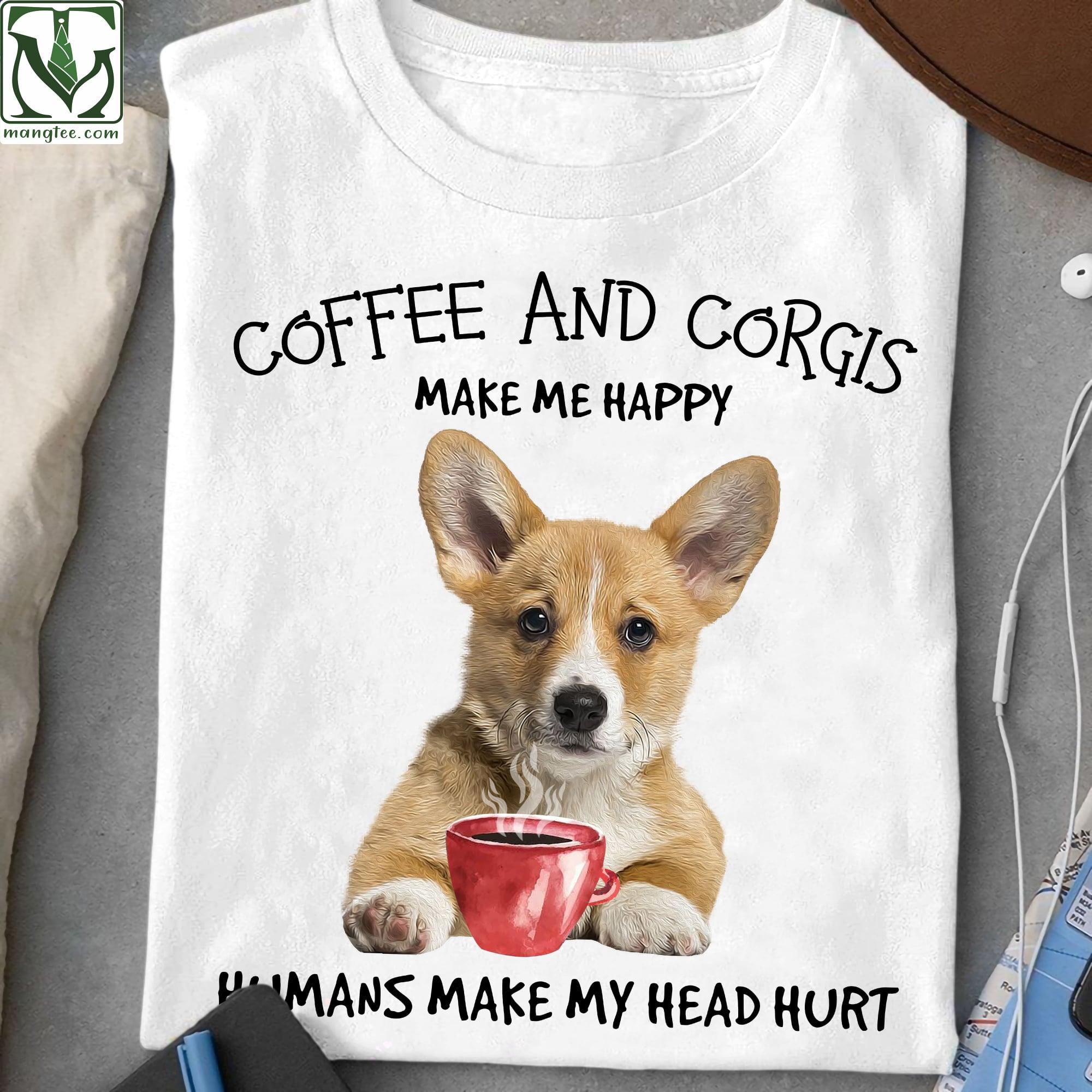 Corgi Coffee - Coffee and corgi make me happy humans make my head hurt