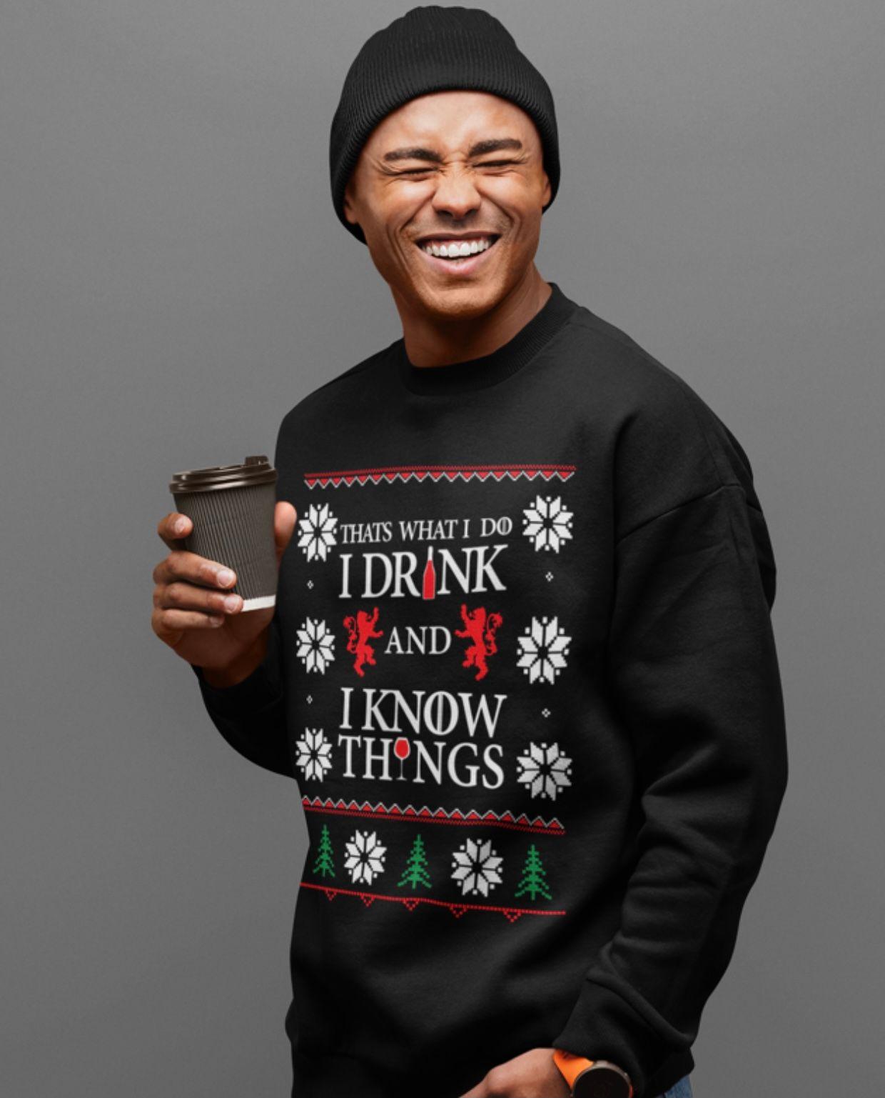 That's what i do i drink and i know things - Ugly Sweater, Drink Lover