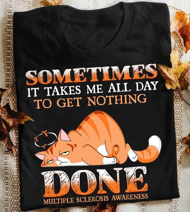Multiple Sclerosis Cat - Sometimes it takes me all day to get nothing done Multiple Sclerosis Awareness