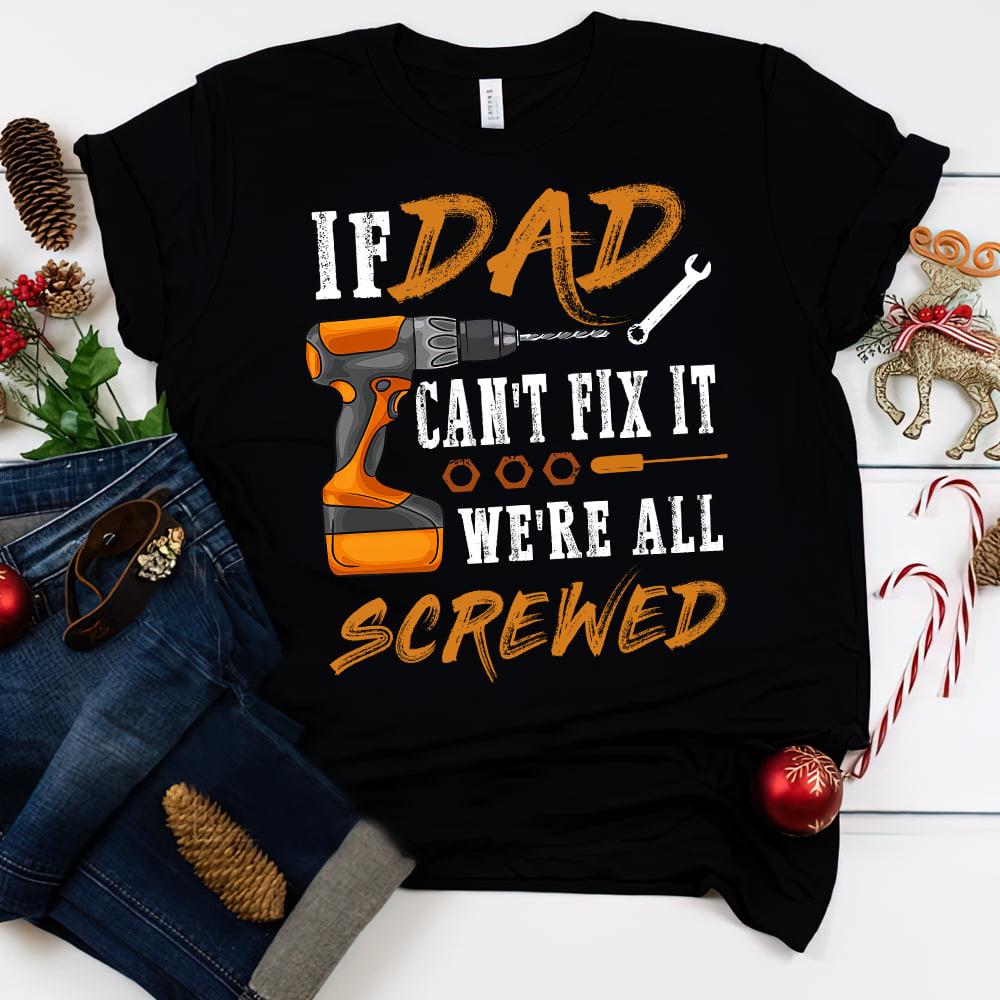 Dad Mechanic, Father Day Gift - If dad can't fix it we're all screwed