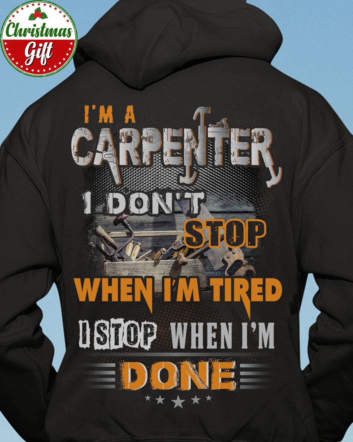 I'm a carpenter i don't stop when i'm tired i stop when i'm done