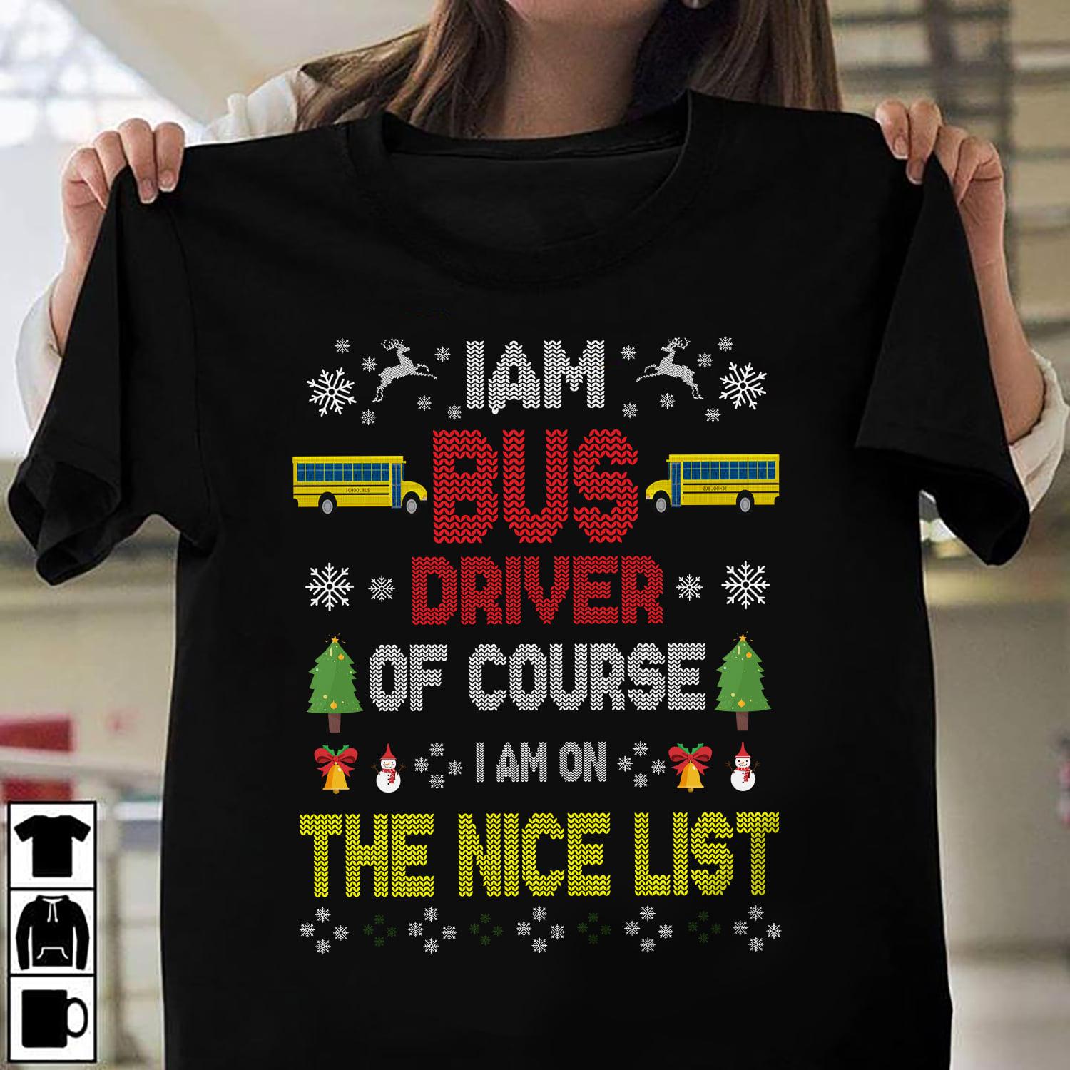 Bus Driver Ugly Sweater - I am bus driver of course i am on the nice list
