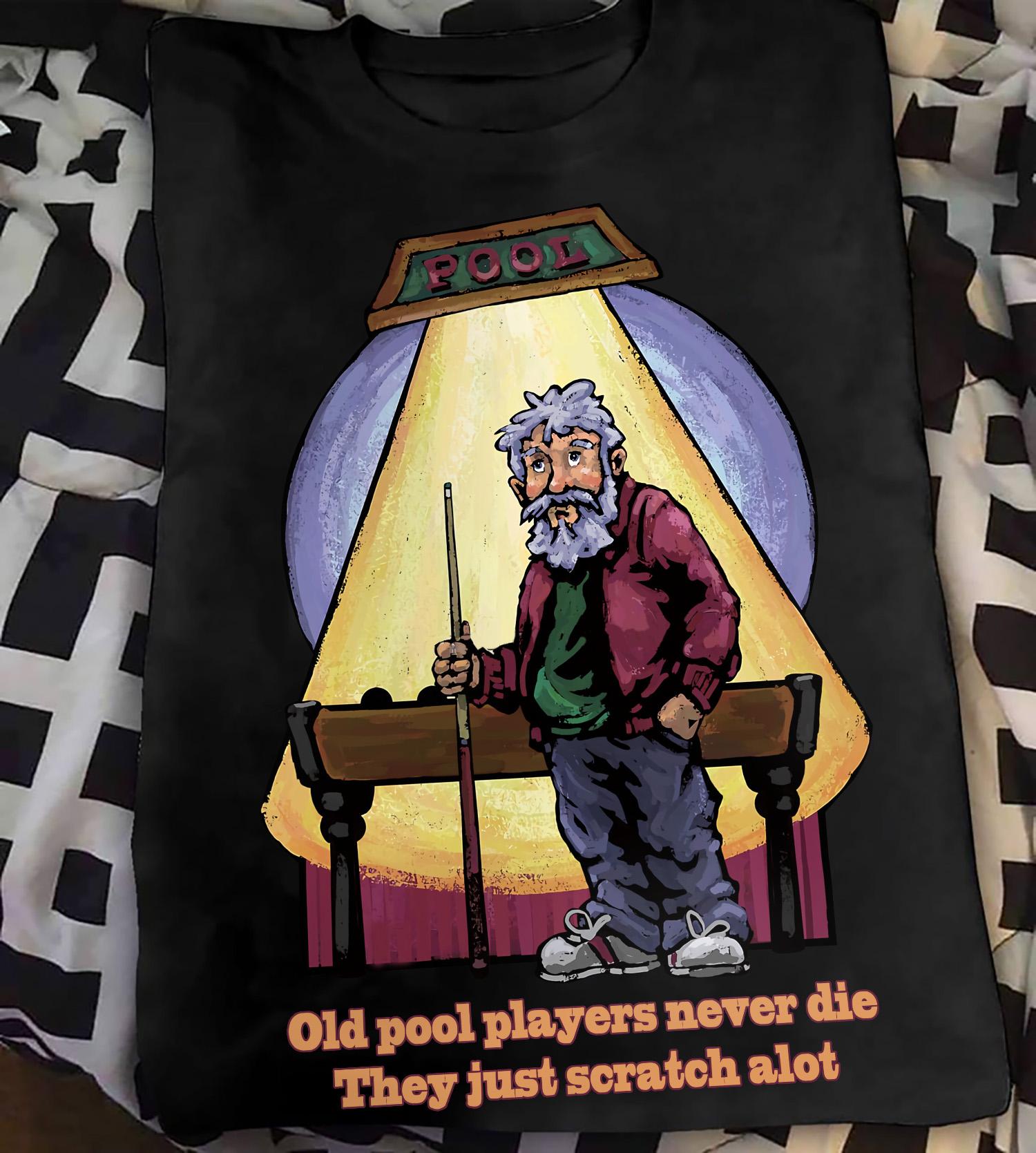 Old pool players never die they just scratch alot - Old Man Pool Player