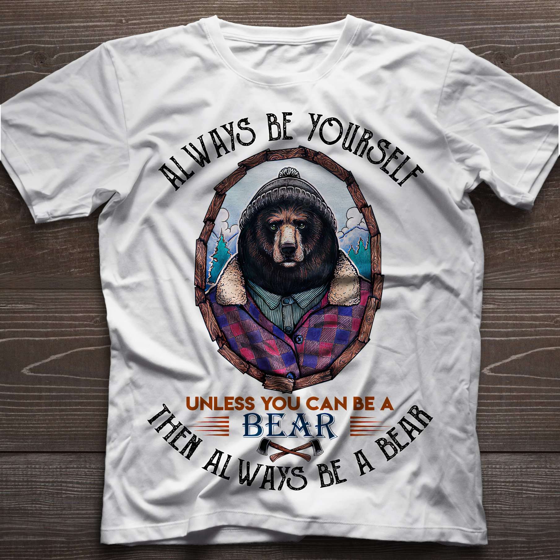 Bear Graphic T-shirt - Always be yourself unless you can be a bear then always be a bear