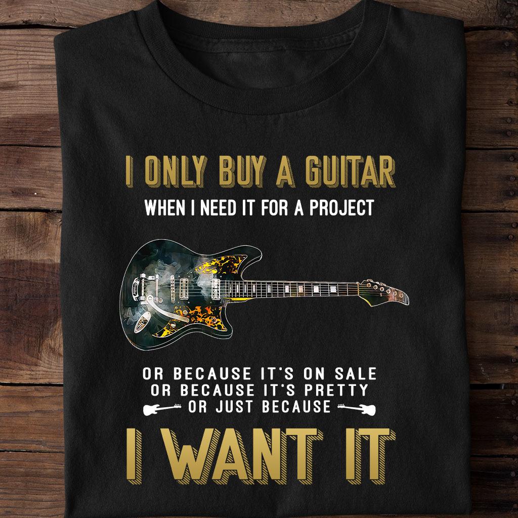Guitar Graphic T-shirt - I only buy a guiatr when i need it for a project or because it's on sale or because it's pretty or just because i want it