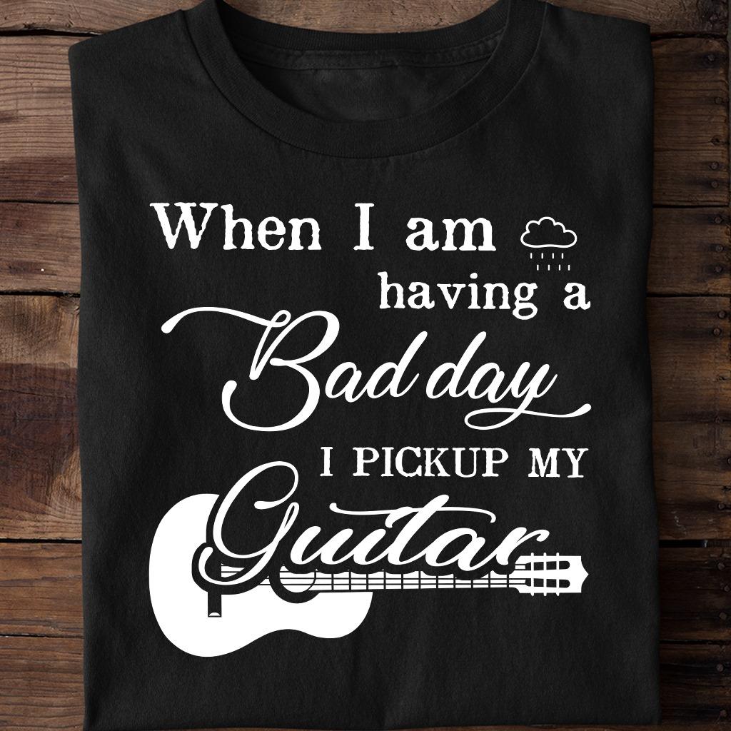 Guitar Graphic T-shirt, Gift For Guitar Lover - When i am having a bad day i pickup my guitar