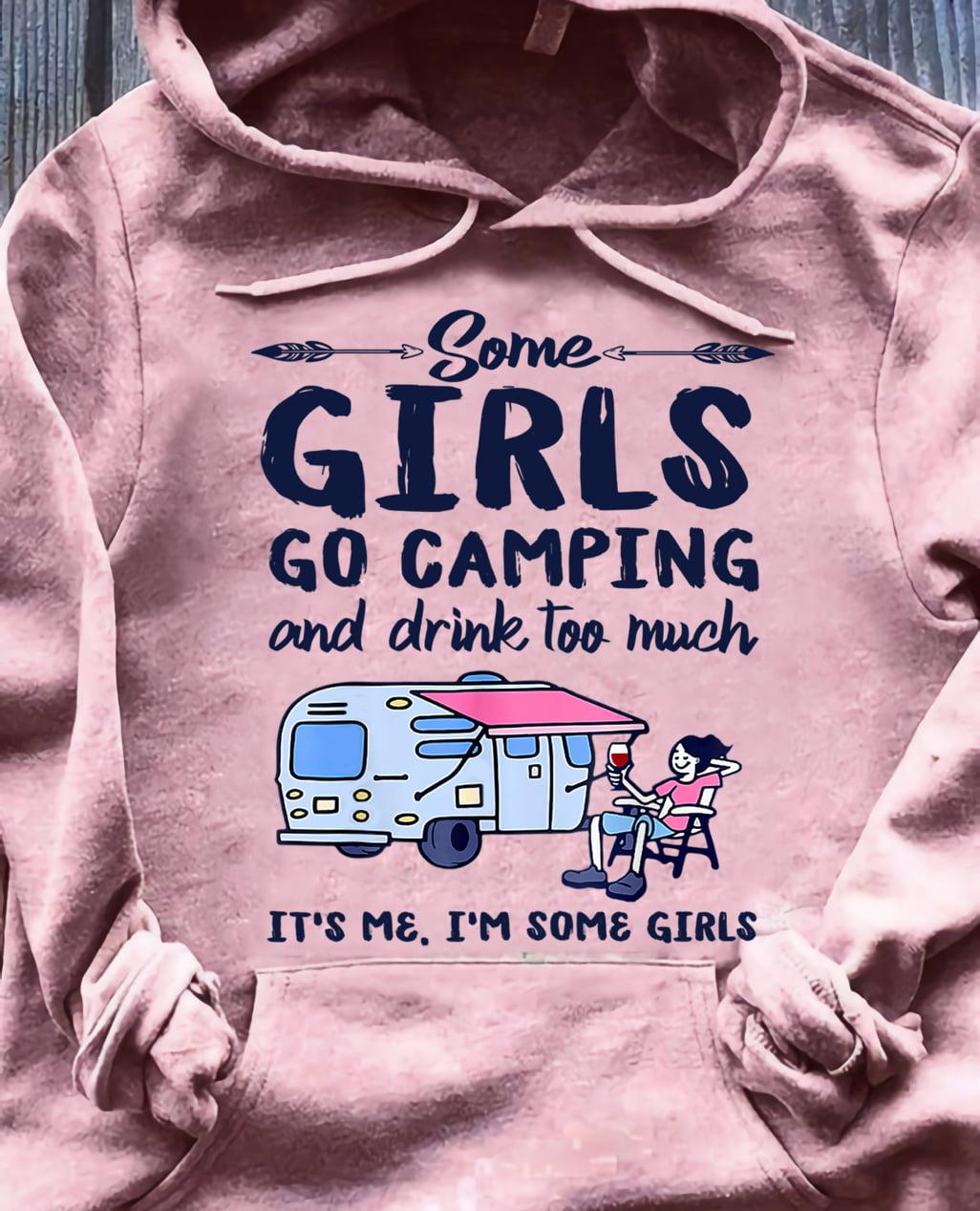 Camping Girl - Some girls go camping and drink too much it's me i'm some girls