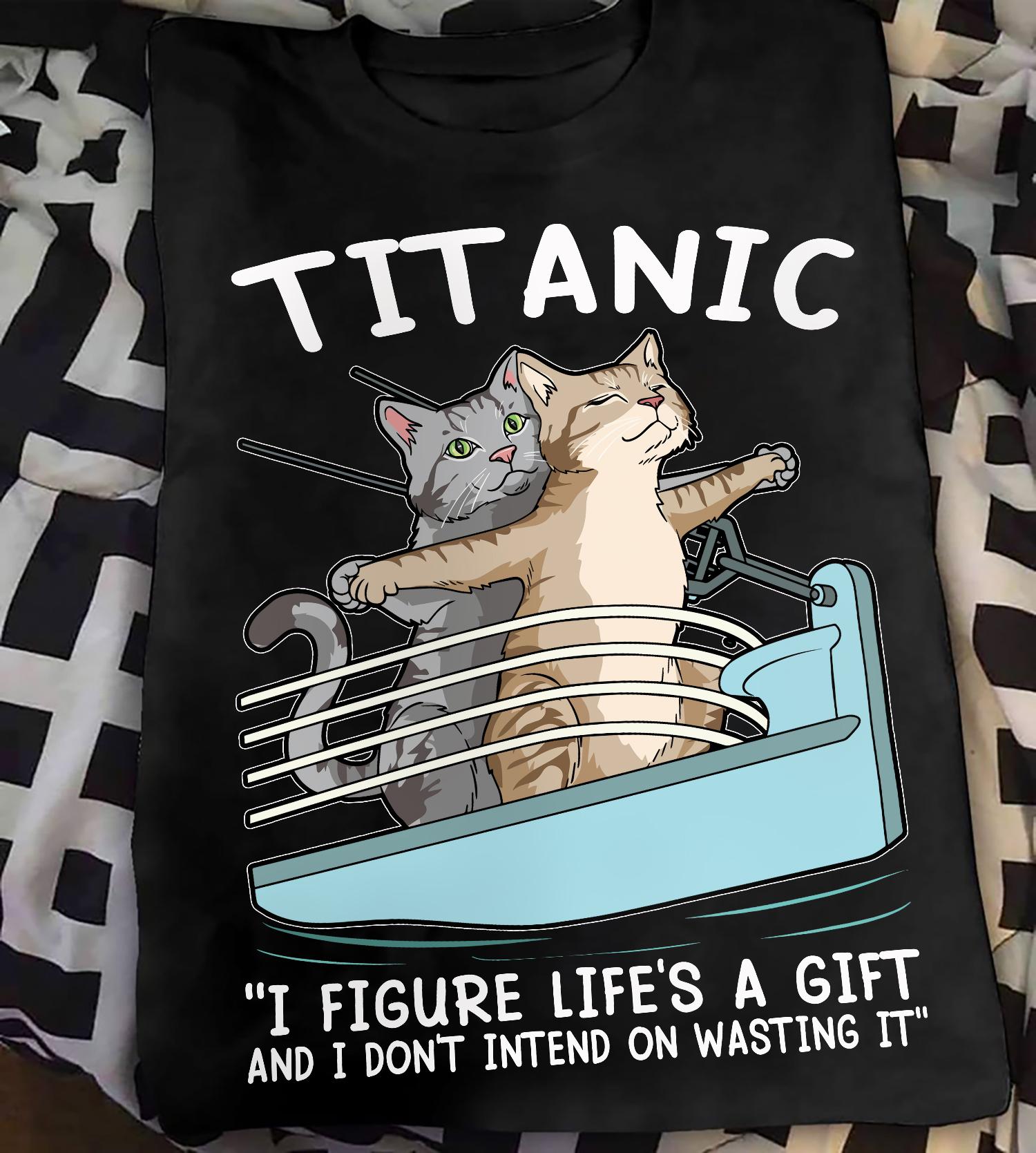 Titanic Cats - Titanic i figure life's a gift and i don't intend on wasting it