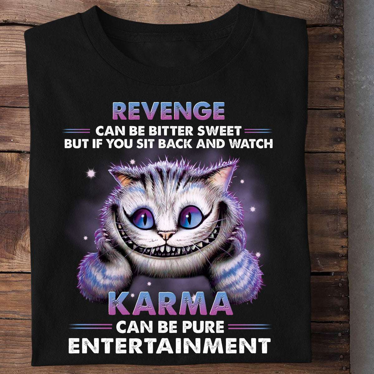 Cheshire Cat - Revenge can be bitter sweet but if you sit back and watch karma can be pure entertainment