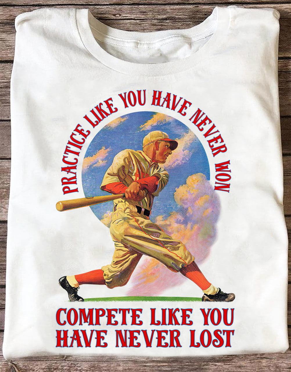 Baseball Man - Practice like you have never won compete like you have never lost