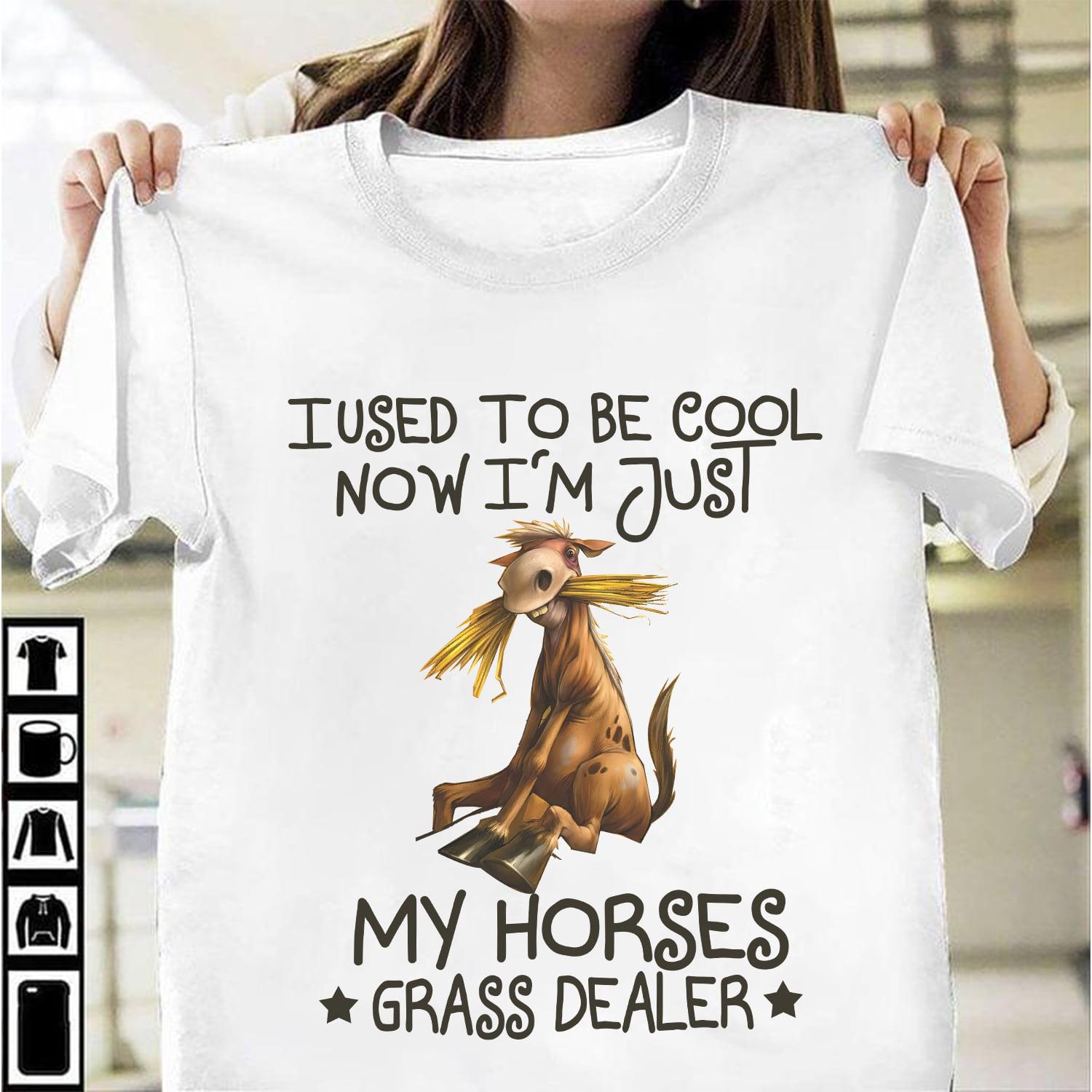 Funny Horse Grass - I used to be cool now i'm just my horses grass dealer