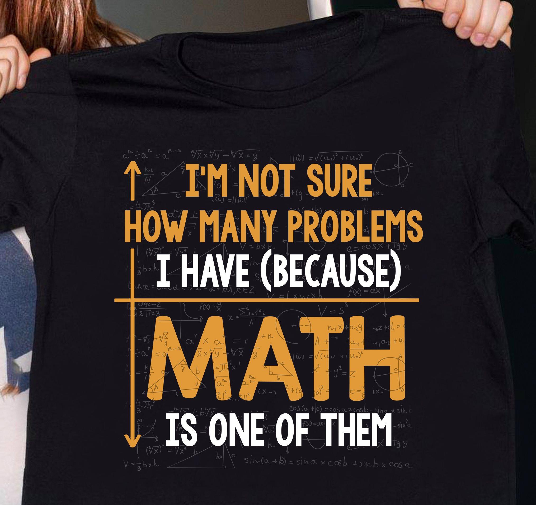 I'm not sure how many problems i have math is one of them