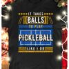 Pickleball Sport, Pickleball Player - It takes balls to play pickleball like i do