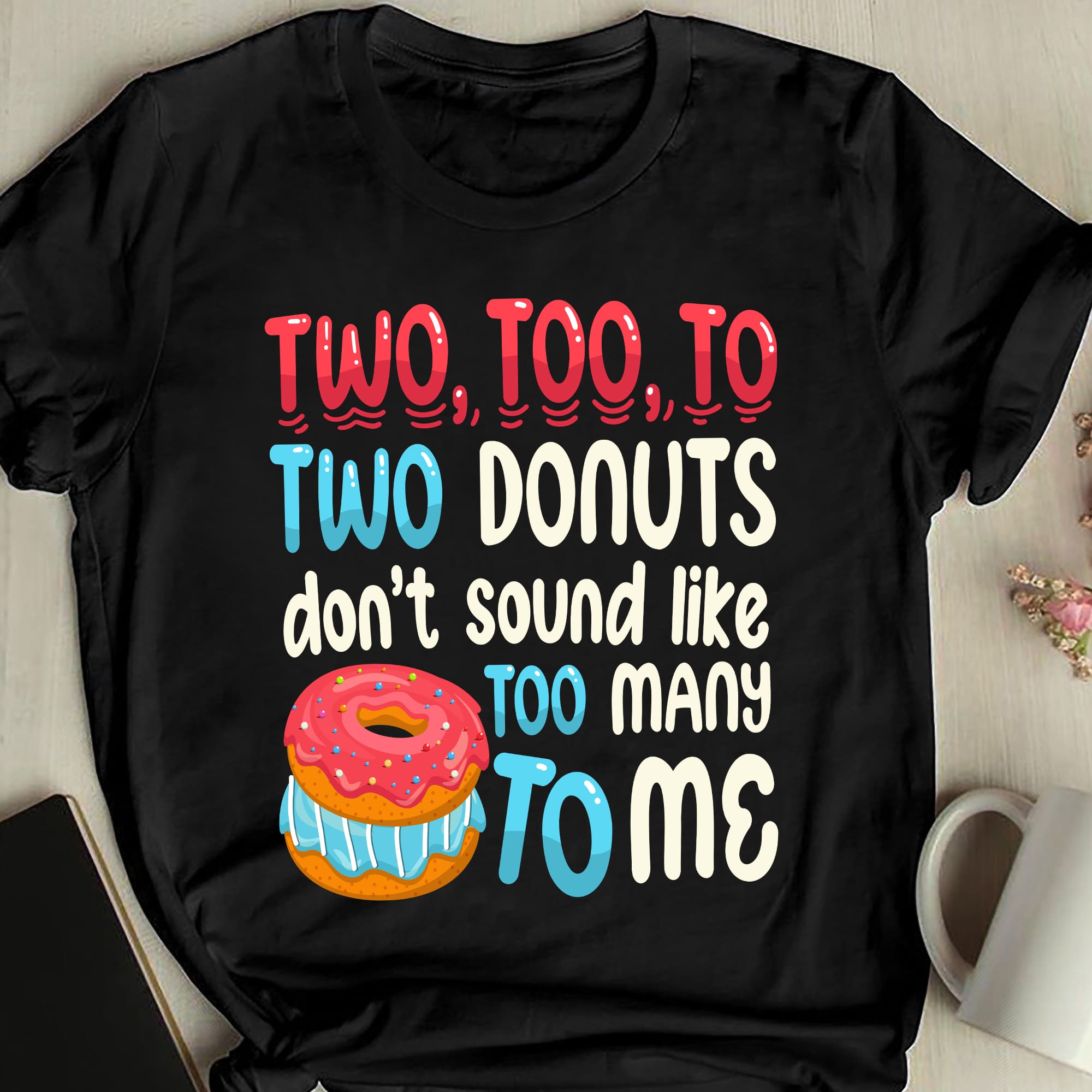Donut Graphic T-shirt - Two too to two donuts don't sound like too many to me