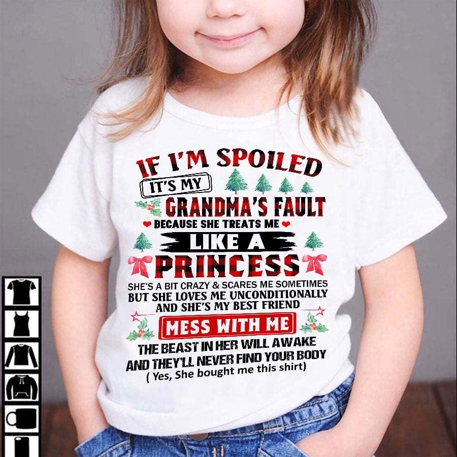 If i'm spoiled it's my grandma's fault because she treats me like a princess
