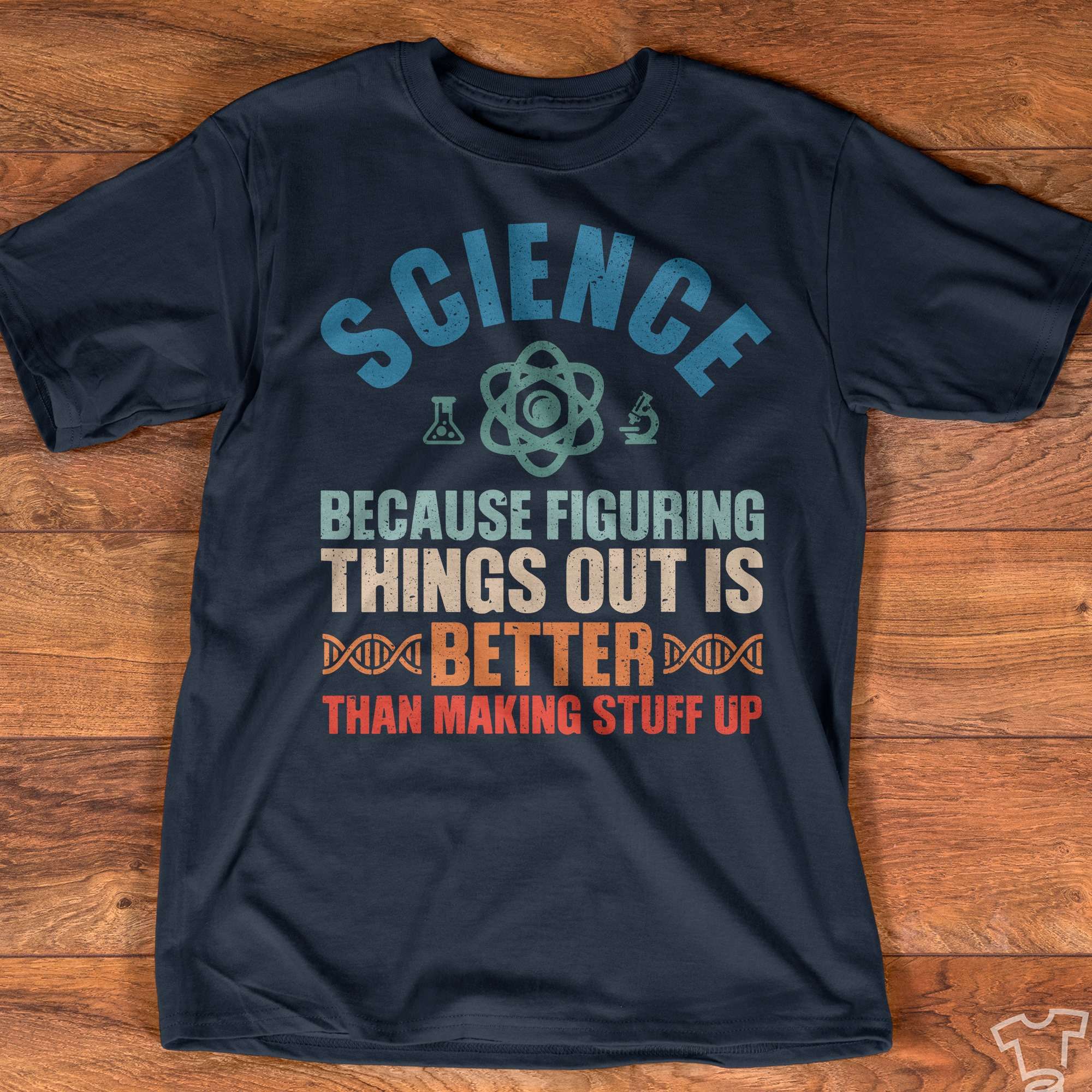 Science because figuring things out is better than making stuff up