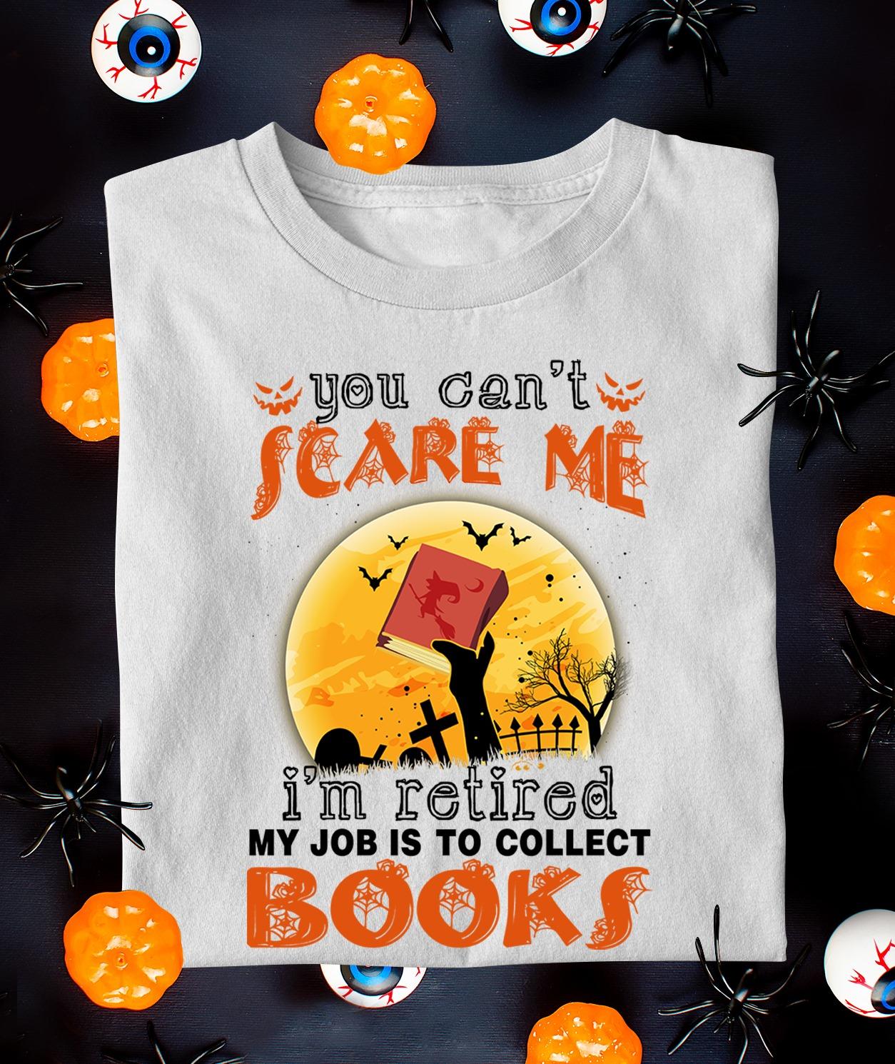 Gift for bookaholic, Halloween Costume - You can't scare me i'm retired my job is to collect books