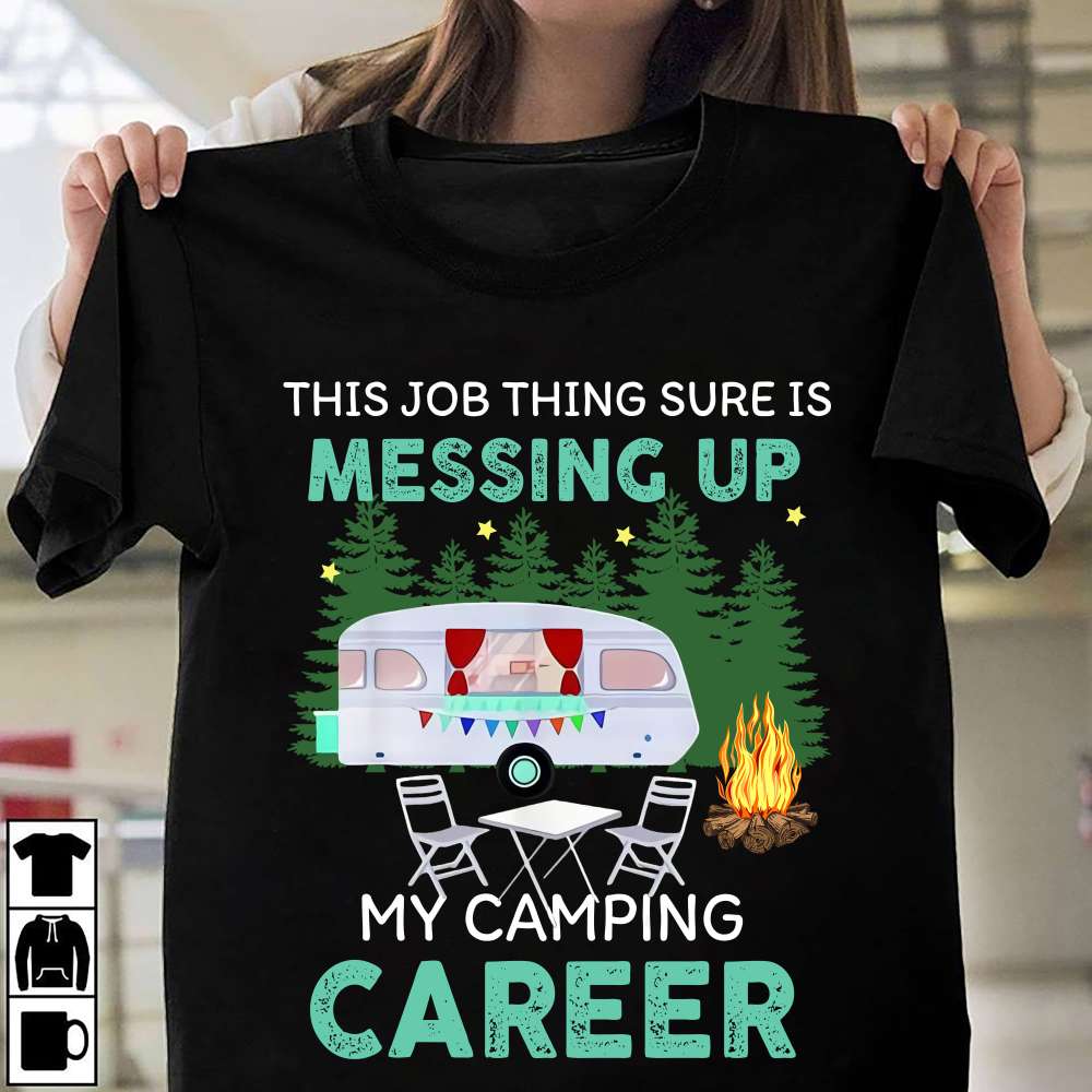 Love Camping, Gift for camper - this job thing sure is messing up my camping career