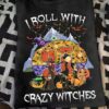 Halloween Funny Witches, Gift for camper - I roll with crazy witches