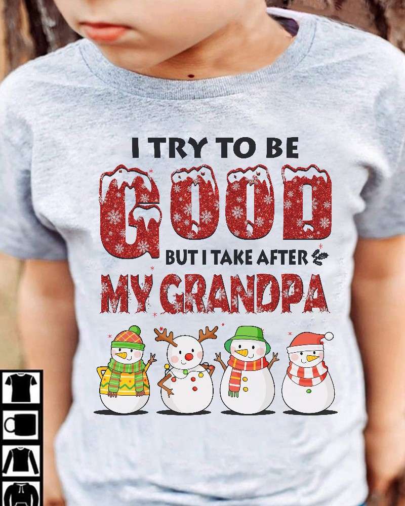 I try to be good but i take after my grandpa - Christmas Snowman Grandpa