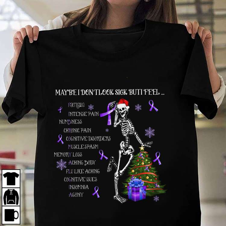 Fibromyalgia's Skeleton, Christmas Day Gift - Maybe i don't look sick butifeel fatigue intense pain numbness chronic pain