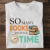 Book Graphic T-shirt, Book Lover - So many books so little time