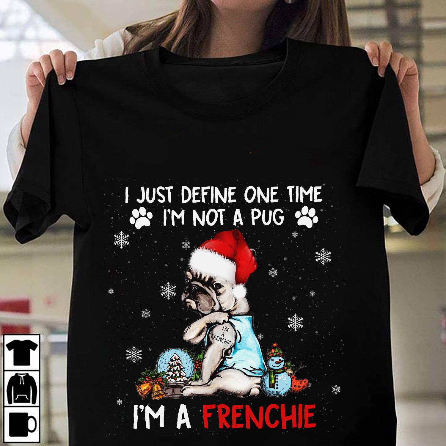 French Bulldog Christmas Hat, Christmas Ugly Sweater - I just define one time i'm not a pug i'm a frenchie