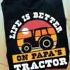 Papa Tractor, Gift For Father - Life is better on papa's tractor